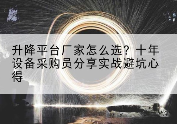 萨迦升降平台厂家-怎么选？十年设备采购员分享实战避坑心得