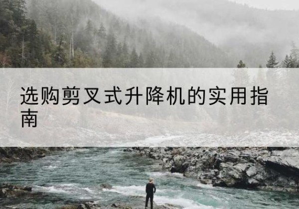 萨迦剪叉式升降机怎么选-选购剪叉式升降机的实用指南